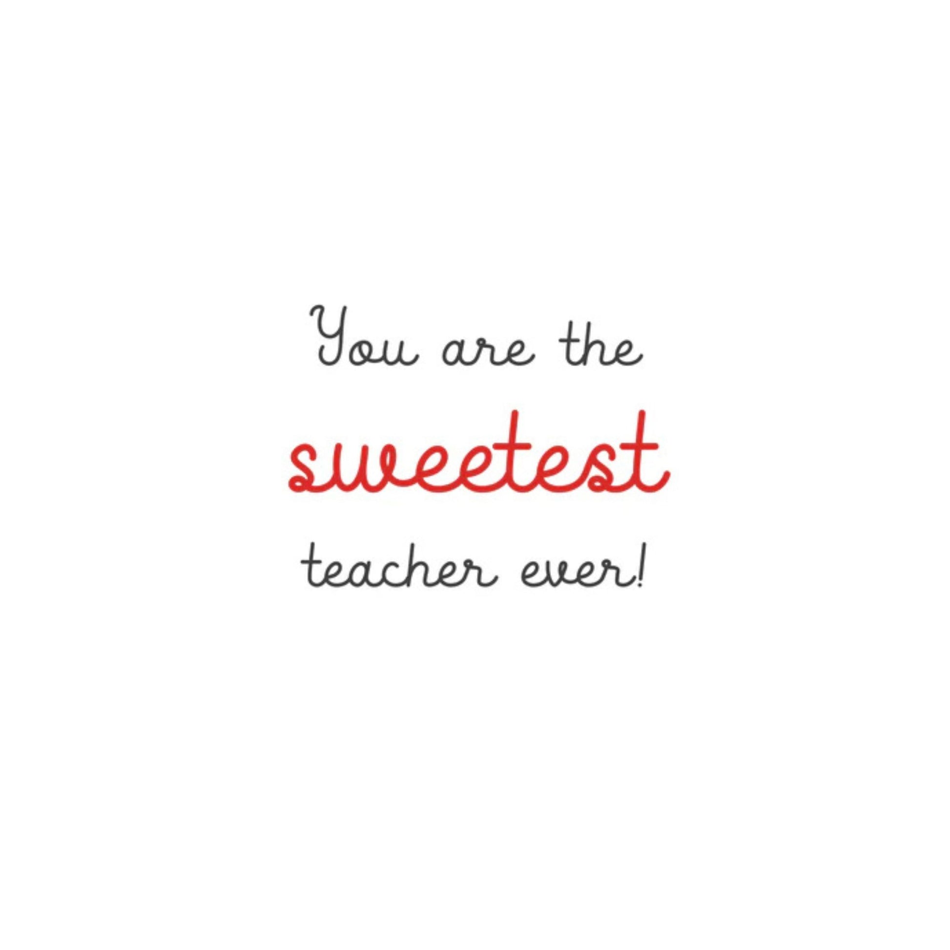 Text 'You are the sweetest teacher ever!' on a white background